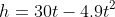 h=30t-4.9t^2