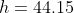 h=44.15\;m>25\;m
