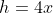 h=4x