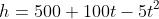 h=500+100t-5t^2