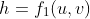 h=f_1(u,v)
