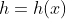 h=h(x)