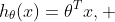 h_\theta(x)=\theta^Tx, ~\theta,x\in R^n