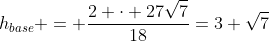 h_{base} = \dfrac{2 \cdot 27\sqrt{7}}{18}=3 \sqrt{7}
