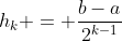 h_{k} = \frac{b-a}{2^{k-1}}