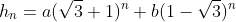 h_{n}=a(\sqrt{3}+1)^{n}+b(1-\sqrt{3})^{n}