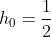 h_0=\frac{1}{2}