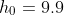 h_0=9.9