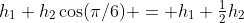 h_1+h_2\cos(\pi/6) = h_1+{\textstyle\frac12}h_2