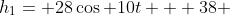 h_1= 28\cos 10t + 38 
