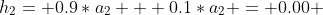 h_2= 0.9*a_2 + 0.1*a_2 = 0.00 