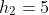 h_2=5