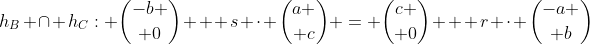 h_B \cap h_C: {-b \choose 0} + s \cdot {a \choose c} = {c \choose 0} + r \cdot {-a \choose b}