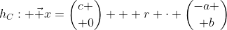 h_C: \vec x={c \choose 0} + r \cdot {-a \choose b}