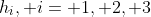 h_i, i= 1, 2, 3