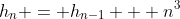 h_n = h_{n-1} + n^3