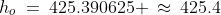h_o\:=\:425.390625 \:\approx\:425.4