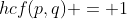 hcf(p,q) = 1