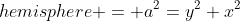 hemisphere = a^2=y^2+x^2