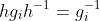 hg_ih^{-1}=g_i^{-1}