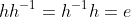 hh^{-1}=h^{-1}h=e