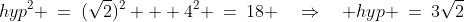 hyp^2 \:=\:(\sqrt{2})^2 + 4^2 \:=\:18 \quad\Rightarrow\quad hyp \:=\:3\sqrt{2}