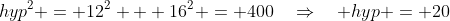 hyp^2 = 12^2 + 16^2 = 400\quad\Rightarrow\quad hyp = 20