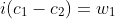 i(c_1-c_2)=w_1