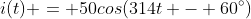i(t) = 50cos(314t - 60^\circ)