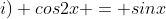 i) cos2x = sinx