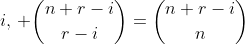 i,\, \binom{n+r-i}{r-i}=\binom{n+r-i}{n}