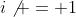 i\not = 1