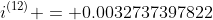 i^{(12)} = 0.0032737397822