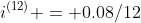 i^{(12)} = 0.08/12
