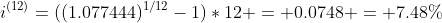 i^{(12)}=((1.077444)^{1/12}-1)*12 = 0.0748 = 7.48\%