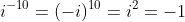 i^{-10}=(-i)^{10}=i^2=-1