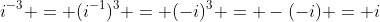 i^{-3} = (i^{-1})^3 = (-i)^3 = -(-i) = i