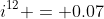 i^{12} = 0.07