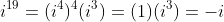 i^{19}=(i^4)^4(i^3)=(1)(i^3)=-i