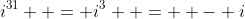 i^{31}  = i^3  =  - i