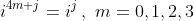 i^{4m+j}=i^j\,,\,\,m=0,1,2,3