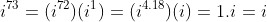 i^{73}=(i^{72})(i^1)=(i^{4.18})(i)=1.i=i