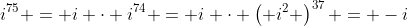 i^{75} = i \cdot i^{74} = i \cdot \left( i^2 \right)^{37} = -i
