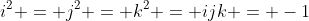 i^2 = j^2 = k^2 = ijk = -1