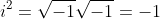 i^2=\sqrt{-1}\sqrt{-1}=-1