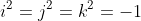 i^2=j^2=k^2=-1
