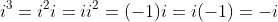 i^3=i^2i=ii^2=(-1)i=i(-1)=-i