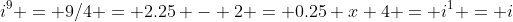 i^9 = 9/4 = 2.25 - 2 = 0.25 x 4 = i^1 = i