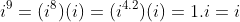 i^9=(i^8)(i)=(i^{4.2})(i)=1.i=i