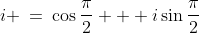 i \:=\:\cos\frac{\pi}{2} + i\sin\frac{\pi}{2}